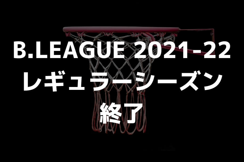 B.LEAGUE21-22レギュラーシーズン終了
